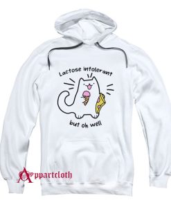 Lactose Intolerant But Oh Well Hoodie