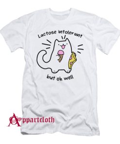 Lactose Intolerant But Oh Well T-Shirt