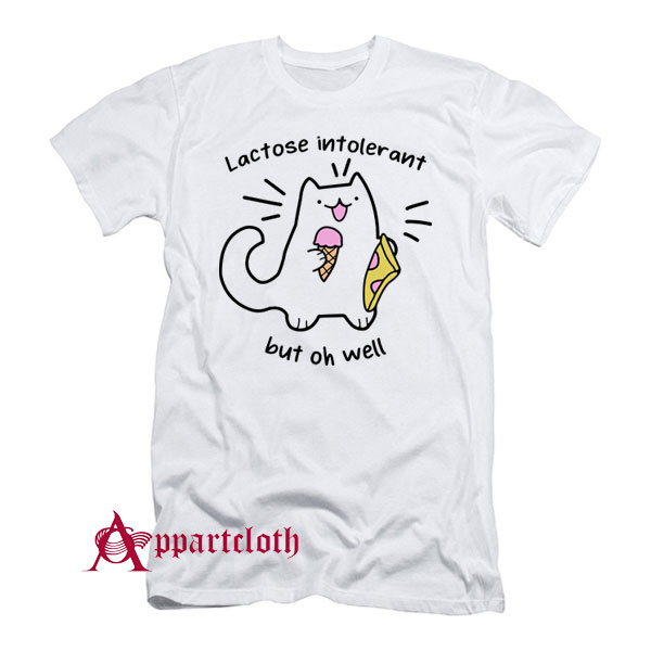 Lactose Intolerant But Oh Well T-Shirt