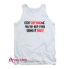 Stop Copying Me You’re Not Even Doing It Right Tank Top