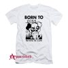 Born To Piss Forced To Cum T-Shirt