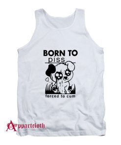 Born To Piss Forced To Cum Tank Top