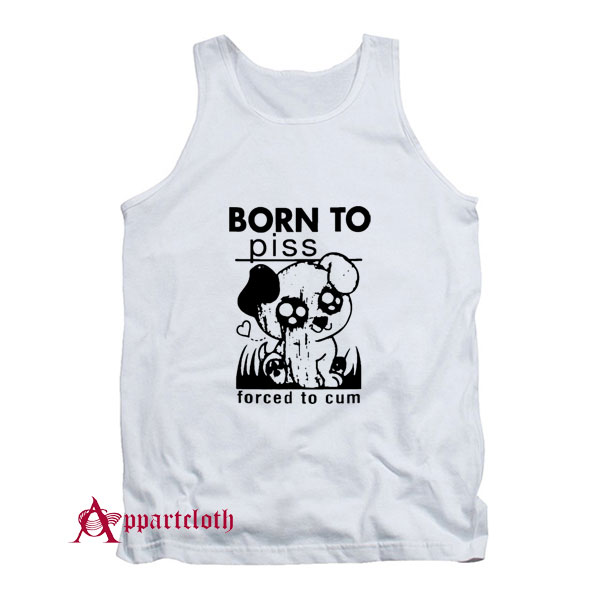 Born To Piss Forced To Cum Tank Top
