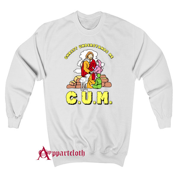 C.U.M Christ Understands Me Sweatshirt