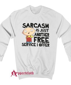 Family Guy Sarcasm Is Just Another Free Service I Offer Sweatshirt