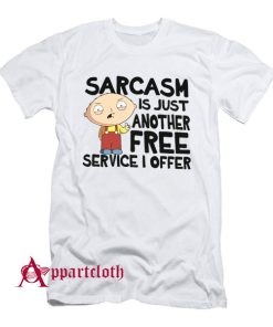 Family Guy Sarcasm Is Just Another Free Service I Offer T-Shirt