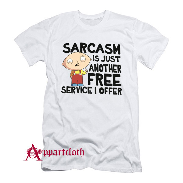 Family Guy Sarcasm Is Just Another Free Service I Offer T-Shirt Family Guy Sarcasm Is Just Another Free Service I Offer T-Shirt