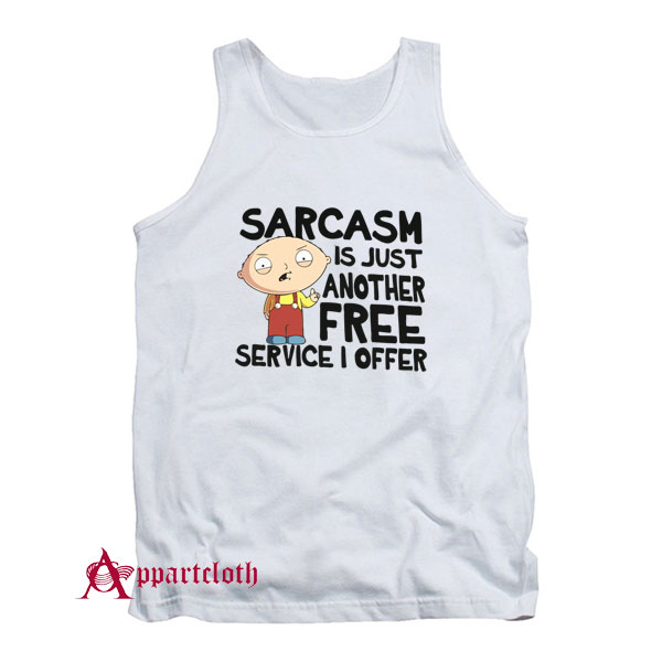 Family Guy Sarcasm Is Just Another Free Service I Offer Tank Top