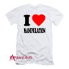 I Love Manipulation T-Shirt