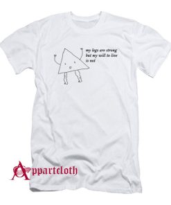 My Legs Are Strong But My Will To Live Is Not T-Shirt