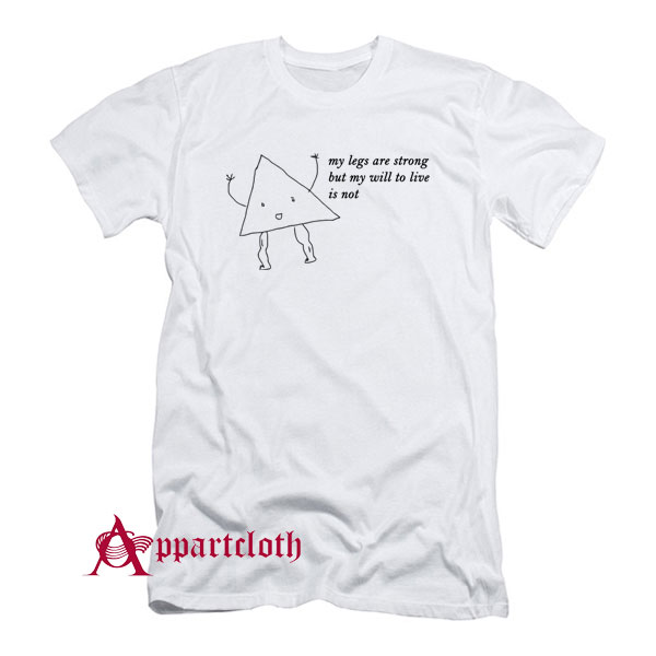 My Legs Are Strong But My Will To Live Is Not T-Shirt