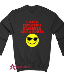 I Have Explosive Diarrhea And A Boner Sweatshirt