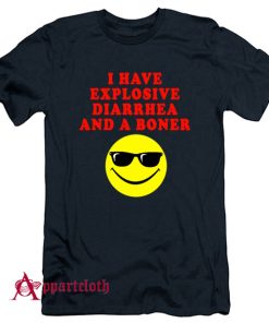 I Have Explosive Diarrhea And A Boner T-Shirt