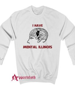 I Have Mental Illinois Sweatshirt