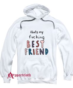 Thats My Fucking Best Friend Hoodie