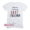 Thats My Fucking Best Friend T-Shirt