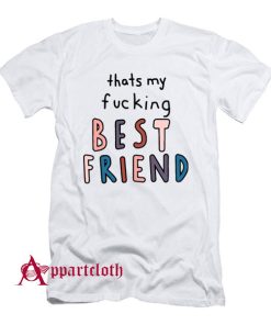 Thats My Fucking Best Friend T-Shirt