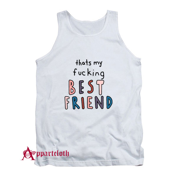 Thats My Fucking Best Friend Tank Top