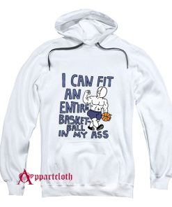 I Can Fit an Entire Basketball In My Ass Hoodie