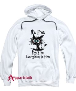 It’s Fine I’m Fine Everything Is Fine Cat Funny Hoodie