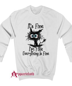 It’s Fine I’m Fine Everything Is Fine Cat Funny Sweatshirt