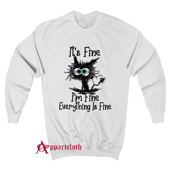 It’s Fine I’m Fine Everything Is Fine Cat Funny Sweatshirt