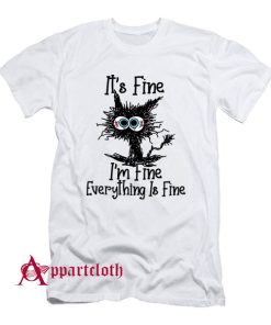 It’s Fine I’m Fine Everything Is Fine Cat Funny T-Shirt