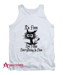 It’s Fine I’m Fine Everything Is Fine Cat Funny Tank Top