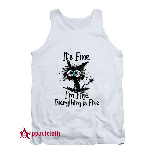 It’s Fine I’m Fine Everything Is Fine Cat Funny Tank Top