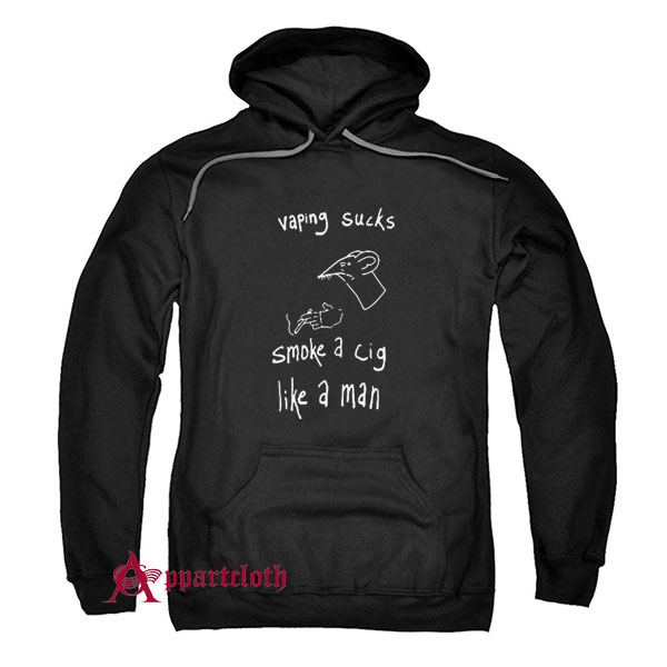 Vaping Sucks Smoke A Cig Like A Man Hoodie