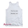 You’re Cute Murder Me Tank Top