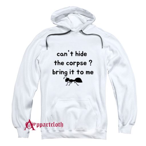 Cant Hide The Corpse Bring It To Me Hoodie