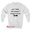 Cant Hide The Corpse Bring It To Me Sweatshirt