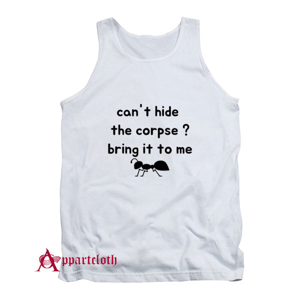 Cant Hide The Corpse Bring It To Me Tank Top