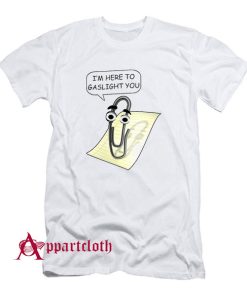 Clippy Is Here To Gaslight You T-Shirt