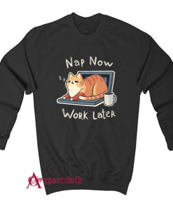 Nap Now Work Later Sweatshirt