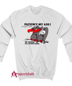 Patience My Ass I’m Gonna Kill Something Sweatshirt