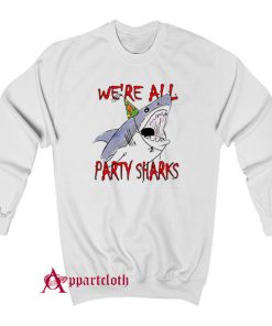 We're all party sharks Sweatshirt
