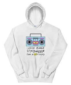 I Come Back Stronger Than A 90s Trend Hoodie