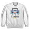 I Come Back Stronger Than A 90s Trend Sweatshirt