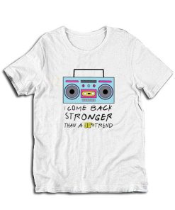 I Come Back Stronger Than A 90s Trend T-Shirt