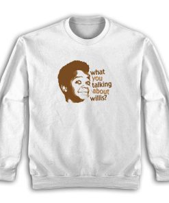 What You Talking About Willis Sweatshirt