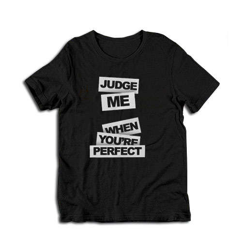 Judge Me When You're Perfect T-Shirt