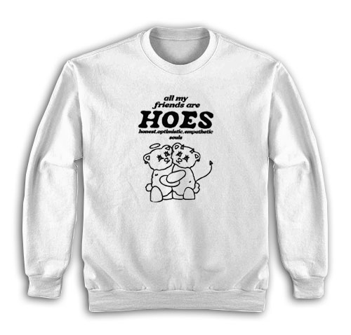 All My Friends Are Hoes Honest Optimistic Empathetic Souls Sweatshirt
