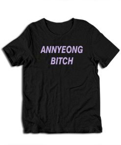Annyeong Bitch Funny T-Shirt