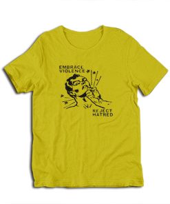 Embrace Violence Reject Hatred T-Shirt