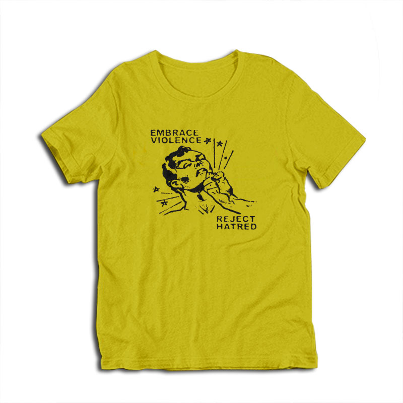 Embrace Violence Reject Hatred T-Shirt