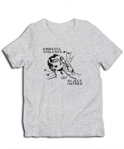 Embrace Violence Reject Hatred T-Shirt