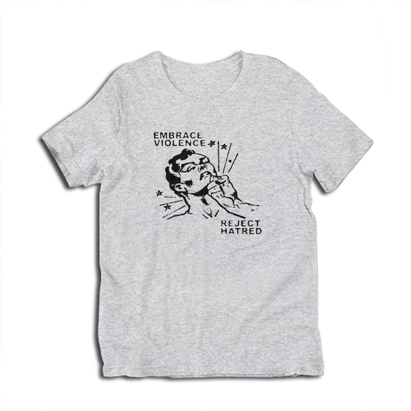 Embrace Violence Reject Hatred T-Shirt