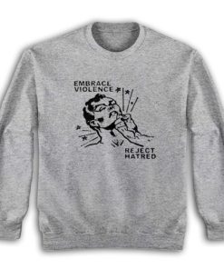 Embrace Violence Reject Hatred Sweatshirt